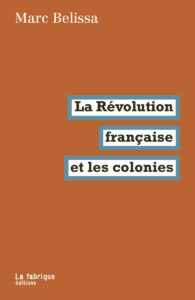 La Révolution française et les colonies (Marc Belissa, La Fabrique Editions)